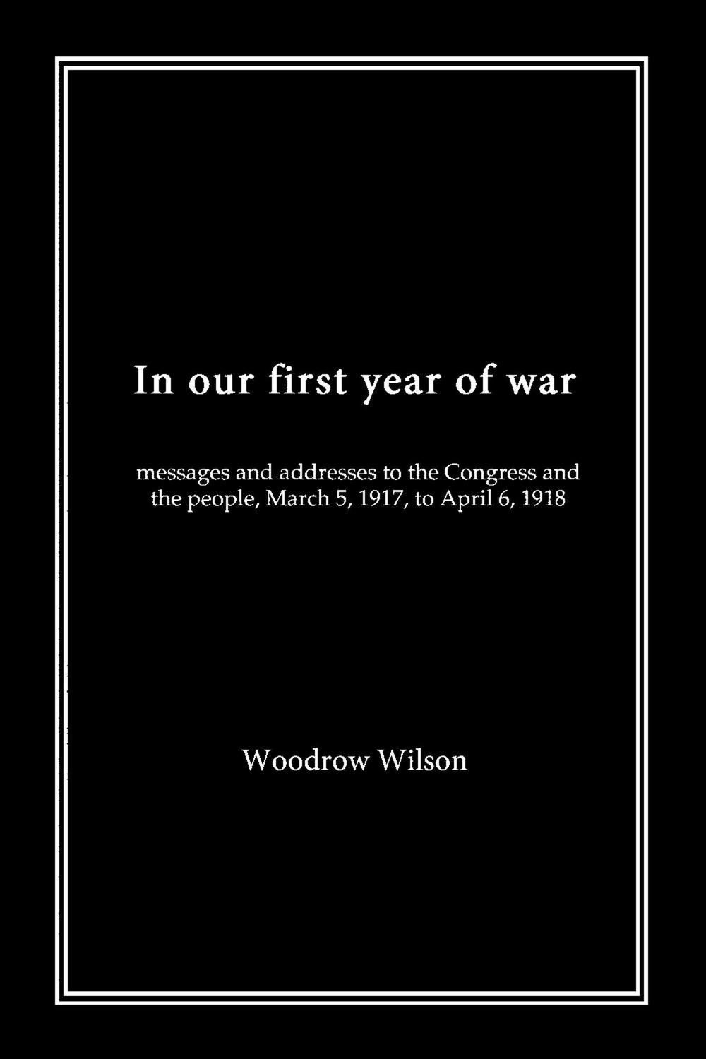 v-3555133.jpg در سال اول جنگ ما: پیام ها و خطاب ها به کنگره و مردم، ۵ مارس ۱۹۱۷ تا ۶ ژانویه ۱۹۱۸، ۲۰۲۰