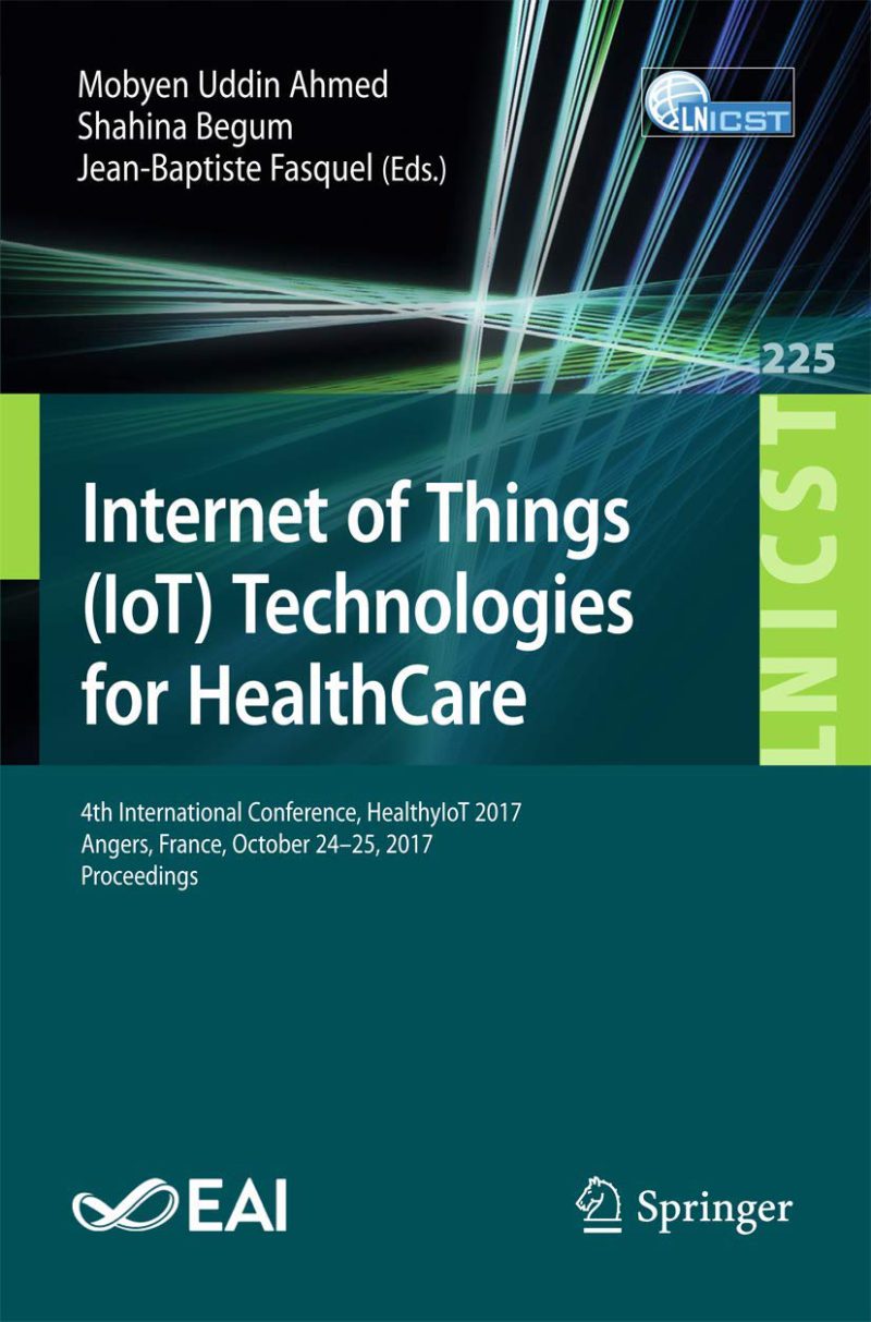 فناوری های اینترنت اشیا (IoT) برای مراقبت های بهداشتی: چهارمین کنفرانس بین المللی، HealthyIoT ۲۰۱۷، آنژه، فرانسه، ۲۴-۲۵ اکتبر ۲۰۱۷، مجموعه مقالات ۲۰۱۸