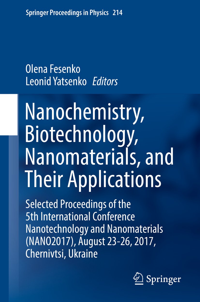 نانوشیمی، بیوتکنولوژی، نانومواد و کاربردهای آنها: مجموعه مقالات منتخب پنجمین کنفرانس بین المللی فناوری نانو و نانومواد (NANO۲۰۱۷)، ۲۳ تا ۲۶ اوت ۲۰۱۷، چرنیوتسی، اوکراین ۲۰۱۸